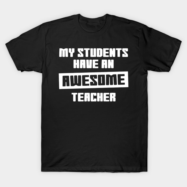 my-students-have-an-awesome-teacher T-Shirt by zahid32